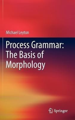 Process Grammar: The Basis of Morphology(English, Hardcover, Leyton Michael)
