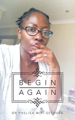 Begin Again(English, Paperback, Miti-Sethusa Phelisa Dr)