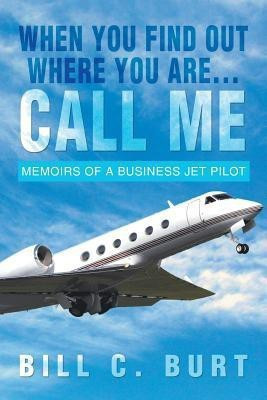 When You Find Out Where You Are...Call Me(English, Paperback, Burt Bill C)