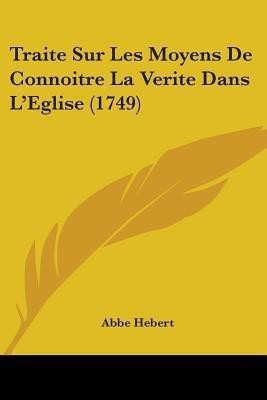 Traite Sur Les Moyens De Connoitre La Verite Dans L'Eglise (1749)(English, Paperback, Hebert Abbe)