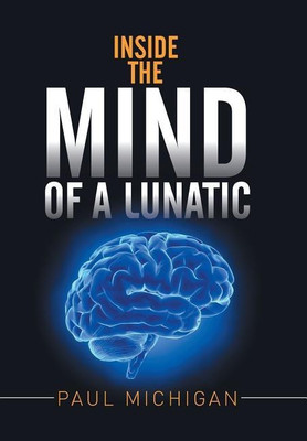 Inside the Mind of a Lunatic(English, Hardcover, Michigan Paul)