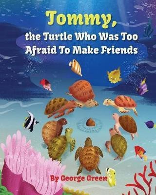 Tommy, the Turtle who was too Afraid to Make Friends(English, Paperback, Green George)