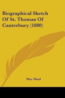 Biographical Sketch Of St. Thomas Of Canterbury (1880)(English, Paperback, Ward Mrs)