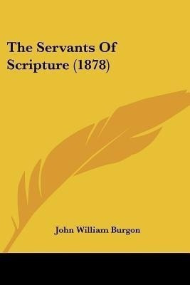 The Servants Of Scripture (1878)(English, Paperback, Burgon John William)