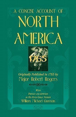 A Concise Account of North America, 1765with Preface and Appendix by His 5th Great Nephew, William Michael Gorman(English, Paperback, Rogers Robert)