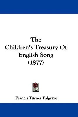 The Children's Treasury Of English Song (1877)(English, Paperback, Palgrave Francis Turner)