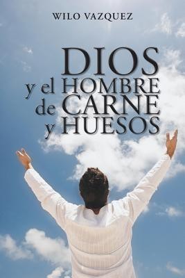 Dios y El Hombre de Carne y Huesos(Spanish, Paperback, Vazquez Wilo)