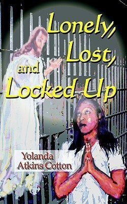 Lonely, Lost, and Locked Up(English, Paperback, Cotton Yolanda Atkins)