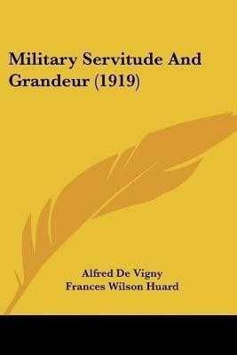 Military Servitude And Grandeur (1919)(English, Paperback, De Vigny Alfred)