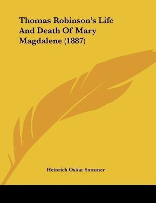 Thomas Robinson's Life And Death Of Mary Magdalene (1887)(English, Paperback, Sommer Heinrich Oskar)
