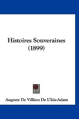 Histoires Souveraines (1899)(French, Paperback, De L'Isle-Adam Auguste De Villiers)