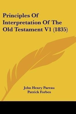 Principles Of Interpretation Of The Old Testament V1 (1835)(English, Paperback, Pareau John Henry)