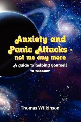 Anxiety and Panic Attacks - not me any more. A guide to helping yourself to recover(English, Paperback, Wilkinson Thomas)