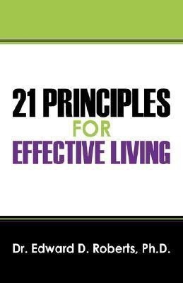 21 Principles for Effective Living(English, Paperback, Roberts Edward D PhD, Dr)