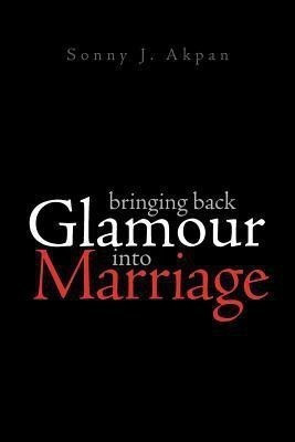 Bringing Back Glamour Into Marriage(English, Paperback, Akpan Sonny J)