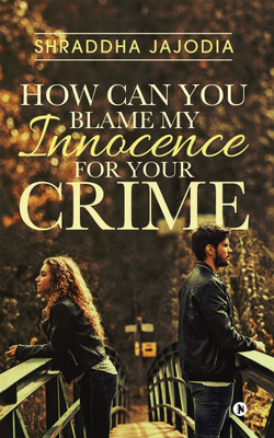 How Can You Blame My Innocence for Your Crime(English, Paperback, Jajodia Shraddha)