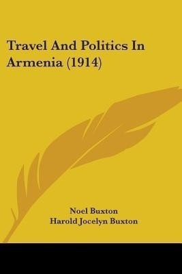 Travel And Politics In Armenia (1914)(English, Paperback, Buxton Noel)