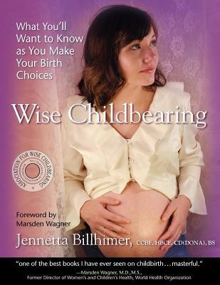 Wise Childbearing, What You'll Want to Know as You Make Your Birth Choices(English, Paperback, Billhimer Jennetta)