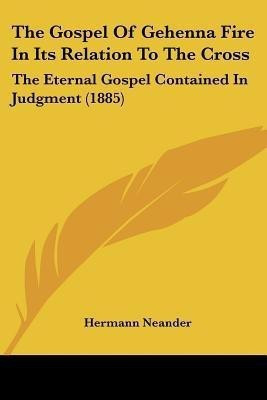 The Gospel Of Gehenna Fire In Its Relation To The Cross(English, Paperback, Neander Hermann)