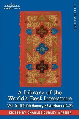 A Library of the World's Best Literature - Ancient and Modern - Vol.XLIII (Forty-Five Volumes); Dictionary of Authors (K-Z)(English, Hardcover, Warner Charles Dudley)
