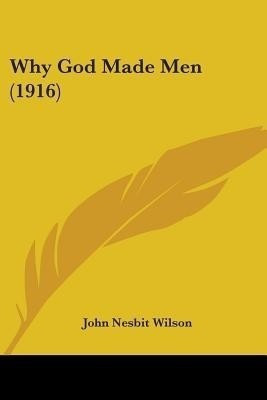 Why God Made Men (1916)(English, Paperback, Wilson John Nesbit)