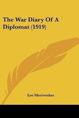 The War Diary Of A Diplomat (1919)(English, Paperback, Meriwether Lee)
