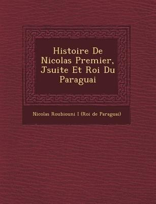 Histoire de Nicolas Premier, J Suite Et Roi Du Paraguai(English, Paperback, unknown)