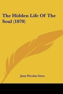 The Hidden Life Of The Soul (1870)(English, Paperback, Grou Jean Nicolas)