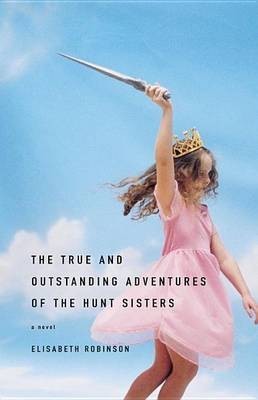 The True and Outstanding Adventures of the Hunt Sisters(English, Electronic book text, Robinson Elisabeth)