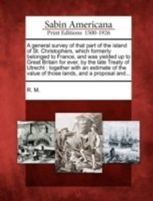 A General Survey of That Part of the Island of St. Christophers, Which Formerly Belonged to France, and Was Yielded Up to Great Britain for Ever, by the Late Treaty of Utrecht(English, Paperback, unknown) A General Survey of That Part of the Island of St. Christophers, Which Formerly Belonged to France, and Was Yielded Up to Great Britain for Ever, by the Late Treaty of Utrecht(English, Paperback, unknown)
