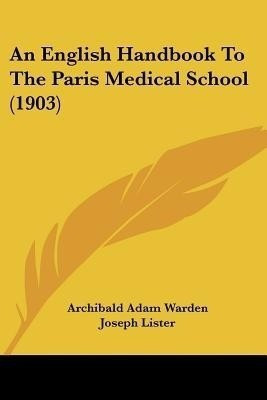 An English Handbook To The Paris Medical School (1903)(English, Paperback, Warden Archibald Adam)