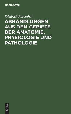 Abhandlungen Aus Dem Gebiete Der Anatomie, Physiologie Und Pathologie(German, Hardcover, Rosenthal Friedrich)