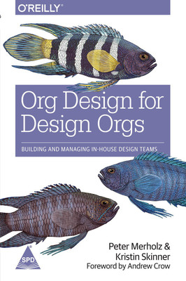 Org Design For Design Orgs: Bulding & Managing In-House Design  - Building and Managing In-House Design Teams(English, Paperback, Kristin Skinner. Peter Merholz)