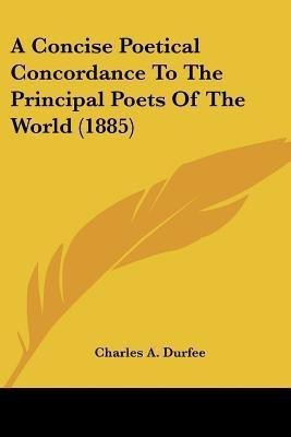 A Concise Poetical Concordance To The Principal Poets Of The World (1885)(English, Paperback, unknown)