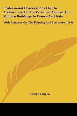 Professional Observations On The Architecture Of The Principal Ancient And Modern Buildings In France And Italy(English, Paperback, Tappen George)