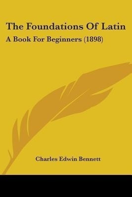 The Foundations Of Latin(English, Paperback, Bennett Charles Edwin)