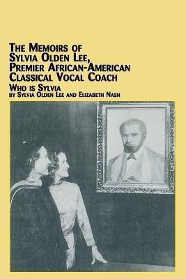 The Memoirs of Sylvia Olden Lee, Premier African-American Classical Vocal Coach Who Is Sylvia(English, Paperback, Lee Sylvia Olden)