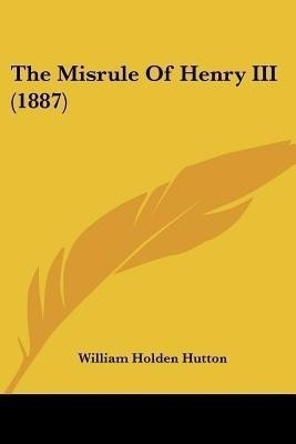 The Misrule Of Henry III (1887)(English, Paperback, unknown)