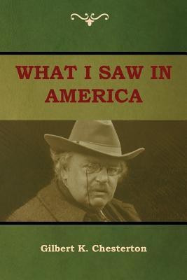 What I saw in America(English, Paperback, Chesterton Gilbert K)