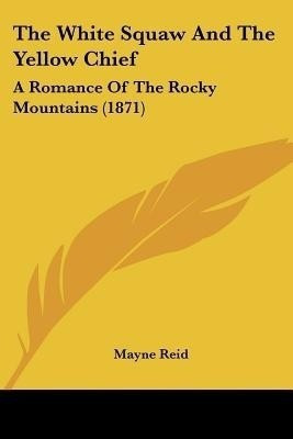 The White Squaw And The Yellow Chief(English, Paperback, Reid Mayne Captain)