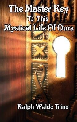 The Master Key to This Mystical Life of Ours(English, Hardcover, Trine Ralph Waldo)