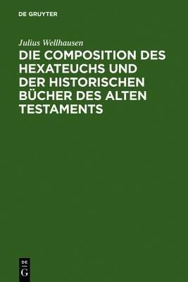 Die Composition Des Hexateuchs Und Der Historischen Buecher Des Alten Testaments(German, Hardcover, Wellhausen Julius)