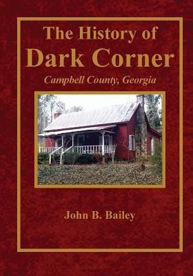 The History of Dark Corner Campbell County, Ga(English, Paperback, Bailey John B)