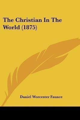 The Christian In The World (1875)(English, Paperback, Faunce Daniel Worcester)