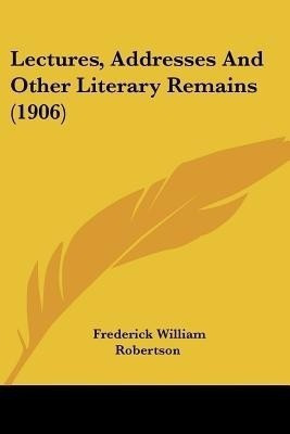 Lectures, Addresses And Other Literary Remains (1906)(English, Paperback, Robertson Frederick William)
