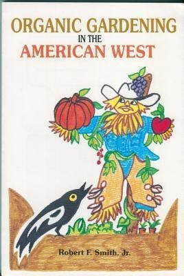 Organic Gardening in the American West(English, Paperback, Smith Robert F Jr)