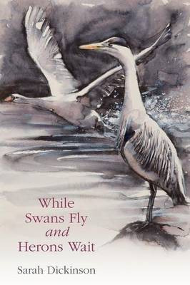 While Swans Fly and Herons Wait(English, Paperback, Dickinson Sarah)