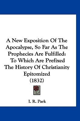 A New Exposition Of The Apocalypse, So Far As The Prophecies Are Fulfilled(English, Paperback, Park I R)