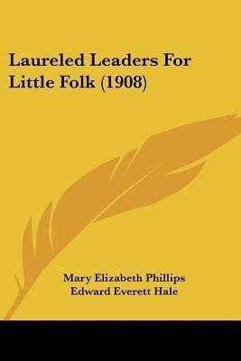 Laureled Leaders For Little Folk (1908)(English, Paperback, Phillips Mary Elizabeth)