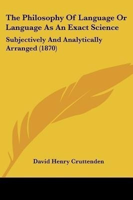 The Philosophy Of Language Or Language As An Exact Science(English, Paperback, Cruttenden David Henry)